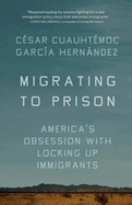 Migrating to Prison: America's Obsession with Locking Up Immigrants