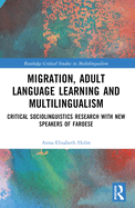 Migration, Adult Language Learning and Multilingualism: Critical Sociolinguistics Research with New Speakers of Faroese