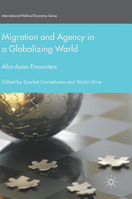 Migration and Agency in a Globalizing World: Afro-Asian Encounters - Cornelissen, Scarlett (Editor), and Mine, Yoichi (Editor)