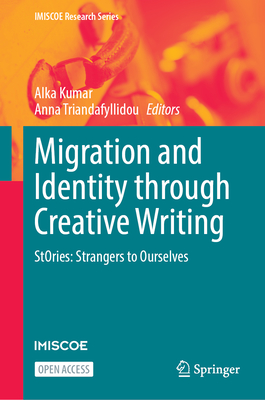Migration and Identity through Creative Writing: StOries: Strangers to Ourselves - Kumar, Alka (Editor), and Triandafyllidou, Anna (Editor)