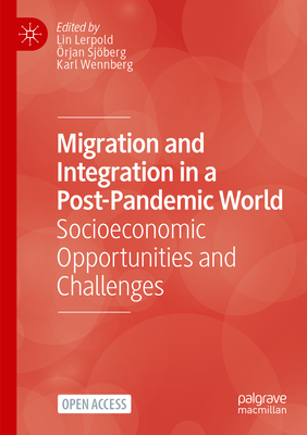 Migration and Integration in a Post-Pandemic World: Socioeconomic Opportunities and Challenges - Lerpold, Lin (Editor), and Sjberg, rjan (Editor), and Wennberg, Karl (Editor)