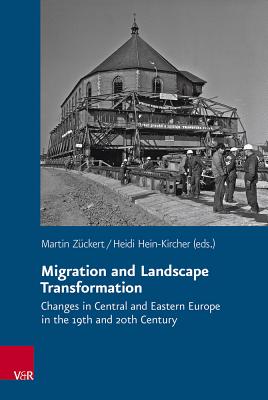 Migration and Landscape Transformation: Changes in Central and Eastern Europe in the 19th and 20th Century - Zuckert, Martin (Editor), and Hein-Kircher, Heidi (Editor)