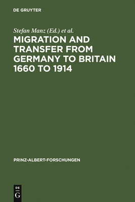 Migration and Transfer from Germany to Britain 1660 to 1914: Historical Relations and Comparisons - Manz, Stefan (Editor), and Schulte Beerbhl, Margit (Editor), and Davis, John R (Editor)