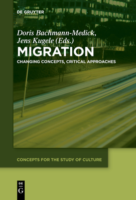 Migration: Changing Concepts, Critical Approaches - Bachmann-Medick, Doris (Editor), and Kugele, Jens (Editor)