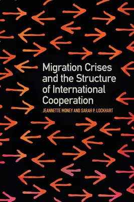 Migration Crises and the Structure of International Cooperation - Money, Jeannette, and Lockhart, Sarah P