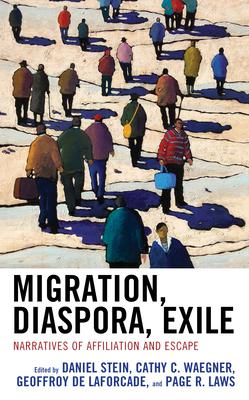 Migration, Diaspora, Exile: Narratives of Affiliation and Escape - Stein, Daniel (Editor), and Waegner, Cathy C (Editor), and De Laforcade, Geoffroy (Editor)