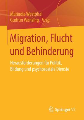 Migration, Flucht Und Behinderung: Herausforderungen Fr Politik, Bildung Und Psychosoziale Dienste - Westphal, Manuela (Editor), and Wansing, Gudrun (Editor)