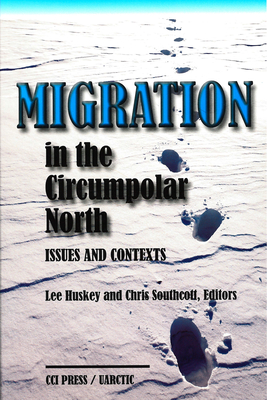 Migration in the Circumpolar North: Issues and Contexts - Huskey, Lee (Editor), and Southcott, Chris (Editor)