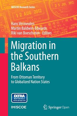 Migration in the Southern Balkans: From Ottoman Territory to Globalized Nation States - Vermeulen, Hans (Editor), and Baldwin-Edwards, Martin (Editor), and Van Boeschoten, Riki Van (Editor)