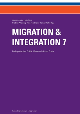 Migration & Integration 7: Dialog zwischen Politik, Wissenschaft und Praxis - Altenburg, Friedrich, and Faustmann, Anna, and Czaika, Mathias