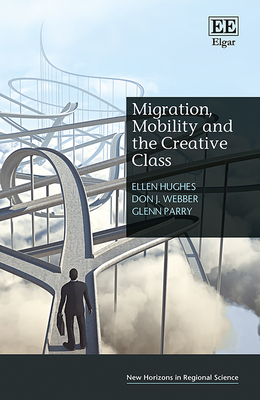 Migration, Mobility and the Creative Class - Hughes, Ellen, and Webber, Don J, and Parry, Glenn