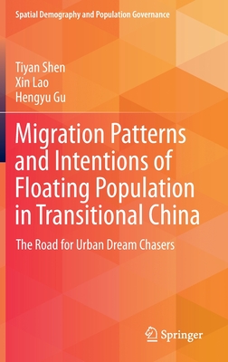 Migration Patterns and Intentions of Floating Population in Transitional China: The Road for Urban Dream Chasers - Shen, Tiyan, and Lao, Xin, and Gu, Hengyu