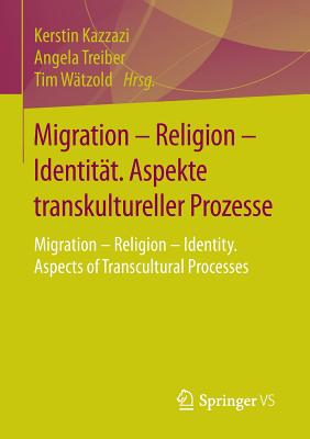 Migration - Religion - Identitat. Aspekte Transkultureller Prozesse: Migration - Religion - Identity. Aspects of Transcultural Processes - Kazzazi, Kerstin (Editor), and Treiber, Angela (Editor), and W?tzold, Tim (Editor)