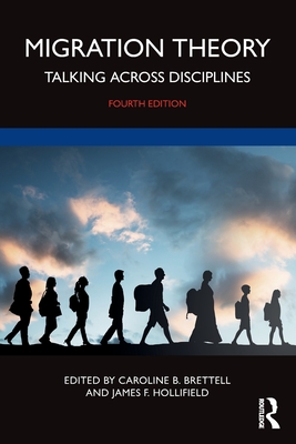 Migration Theory: Talking across Disciplines - Brettell, Caroline B. (Editor), and Hollifield, James F. (Editor)