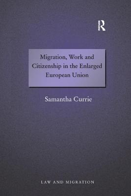 Migration, Work and Citizenship in the Enlarged European Union - Currie, Samantha