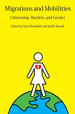Migrations and Mobilities: Citizenship, Borders, and Gender - Benhabib, Seyla (Editor), and Resnik, Judith (Editor)