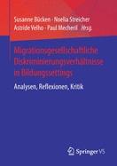 Migrationsgesellschaftliche Diskriminierungsverhltnisse in Bildungssettings: Analysen, Reflexionen, Kritik