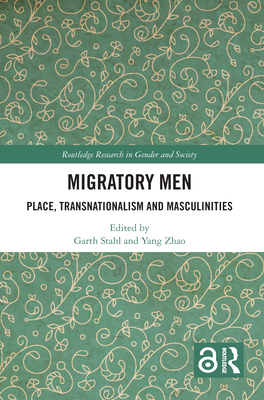 Migratory Men: Place, Transnationalism and Masculinities - Stahl, Garth (Editor), and Zhao, Yang (Editor)