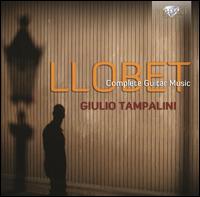 Miguel Llobet: Complete Guitar Music - Giulio Tampalini (guitar)