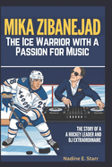 Mika Zibanejad The Ice Warrior with a Passion for Music: The Story of a Hockey Leader and DJ Extraordinaire