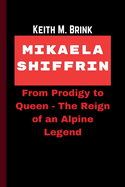 Mikaela Shiffrin: From Prodigy to Queen - The Reign of an Alpine Legend