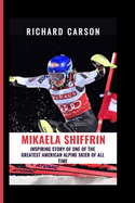 Mikaela Shiffrin: Inspiring story of one of the greatest American alpine skiers of all time