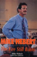 Mike Herbert: The Fire Still Burns - Hebert, Mike, and Hebert, Michael R, and Herbert, M