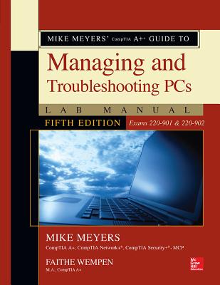 Mike Meyers' CompTIA A+ Guide to Managing and Troubleshooting PCs Lab Manual, Fifth Edition (Exams 220-901 & 220-902) - Meyers, Mike, and Wempen, Faithe