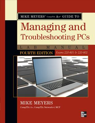 Mike Meyers' Comptia A+ Guide to Managing and Troubleshooting PCs Lab Manual, Fourth Edition (Exams 220-801 & 220-802) - Meyers, Mike