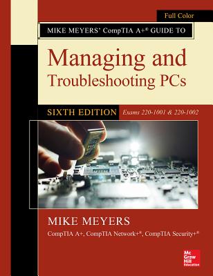 Mike Meyers' Comptia A+ Guide to Managing and Troubleshooting Pcs, Sixth Edition (Exams 220-1001 & 220-1002) - Meyers, Mike