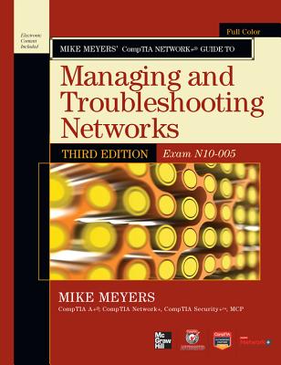 Mike Meyers' CompTIA Network+ Guide to Managing and Troubleshooting Networks (Exam N10-005) - Meyers, Mike