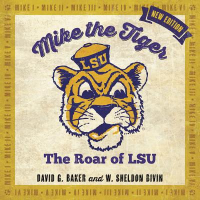 Mike the Tiger: The Roar of LSU - Baker, David G, Professor, and Bivin, W Sheldon, and Lockwood, C C (Photographer)