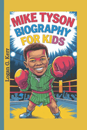 Mike Tyson Biography for Kids: The Boy Who Fought His Way to the Top