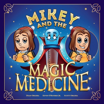 Mikey and the Magic Medicine - Orgera, Dean, and O'Rourke, Kevin, and Orgera, Scott