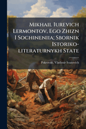 Mikhail Iurevich Lermontov, Ego Zhizn I Sochineniia; Sbornik Istoriko-Literaturnykh State