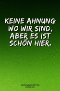 Mikroabenteuer Logbuch - keine Ahnung wo wir sind: Dein Tagebuch f?r die kleinen - feinen Abenteuer, verr?ckte kuriose Reiseabenteuer direkt vor deiner Haust?r - das Notizbuch f?r deine Erlebnisse unter freiem Himmel - mit Ausf?llhilfe selber schreiben