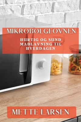 Mikroblgeovnen: Hurtig og Sund Madlavning til Hverdagen - Larsen, Mette