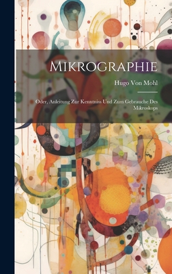 Mikrographie; Oder, Anleitung Zur Kenntniss Und Zum Gebrauche Des Mikroskops - Von Mohl, Hugo