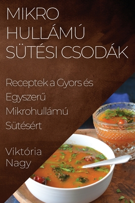 Mikrohullm Stsi Csodk: Receptek a Gyors s Egyszer  Mikrohullm Stsrt - Nagy, Viktria