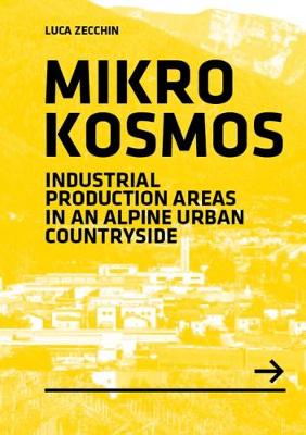 Mikrokosmos: Industrial production Areas in an Alpine Urban Countryside - Zecchin, Luca