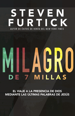 Milagro de 7 Millas: El Viaje a la Presencia de Dios Mediante Las Ultimas Palabras de Jesus - Furtick, Steven