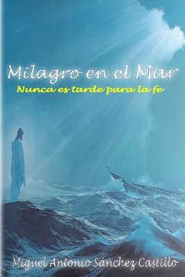 Milagro En El Mar: Nunca Es Tarde Para La Fe - Snchez Castillo, Miguel Antonio