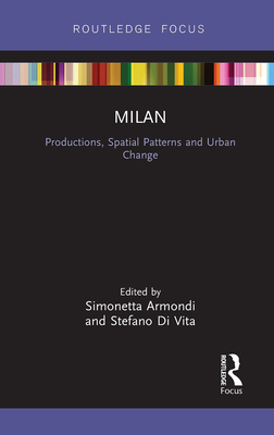 Milan: Productions, Spatial Patterns and Urban Change - Armondi, Simonetta (Editor), and Di Vita, Stefano (Editor)