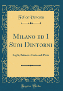 Milano Ed I Suoi Dintorni: Laghi, Brianza E Certosa Di Pavia (Classic Reprint)