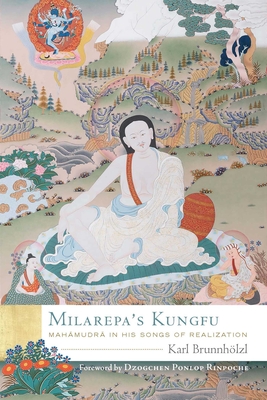 Milarepa's Kungfu: Mahamudra in His Songs of Realization - Brunnhlzl, Karl, and Dzogchen Ponlop Rinpoche (Foreword by)