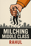 Milching Middle Class: The Hidden Burden of India's Growth Story