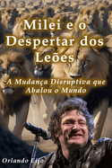 Milei e o Despertar dos Lees: A Mudana Disruptiva que Abalou o Mundo