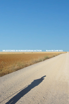 Milestones in Humanitarian Action - Cahill, Kevin M