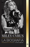 Miley Cyrus: La biografa de la camaleona del pop estadounidense, su fama y sus polmicas