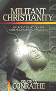 Militant Christianity: An Urgent Heart-Cry for Radical Kingdom Advancement - Conrathe, Jonathan